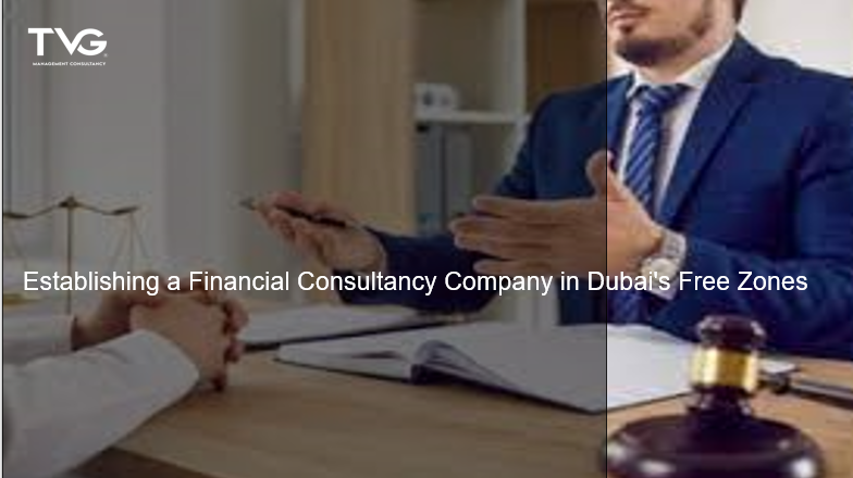 Establishing a Financial Consultancy Company in Dubai’s Free Zones