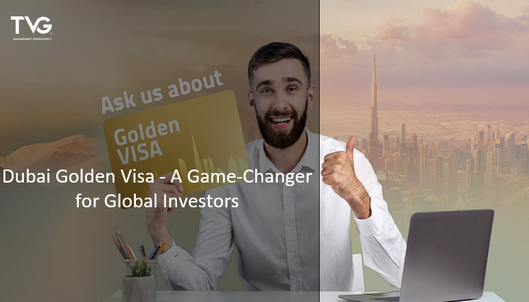 Dubai Golden Visa – A Game-Changer for Global Investors