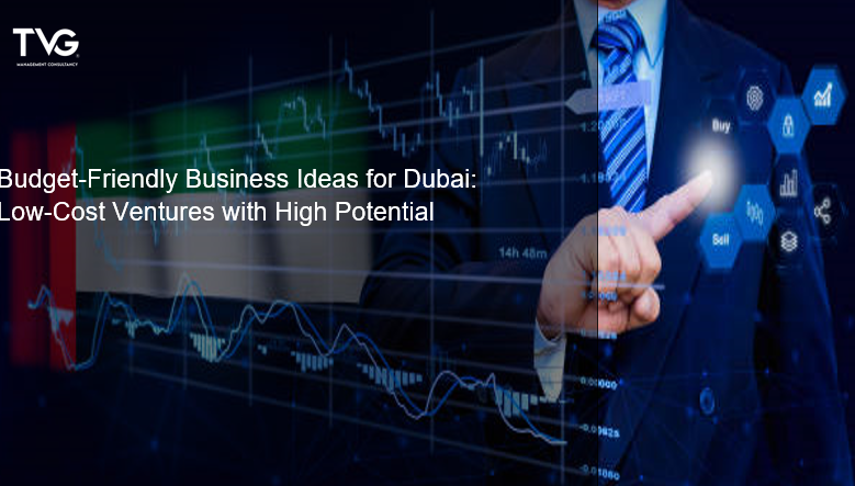 Budget-Friendly Business Ideas for Dubai: Low-Cost Ventures with High Potential