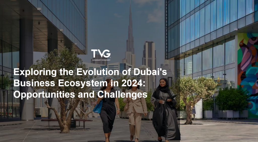 Exploring the Evolution of Dubai’s Business Ecosystem in 2024: Opportunities and Challenges